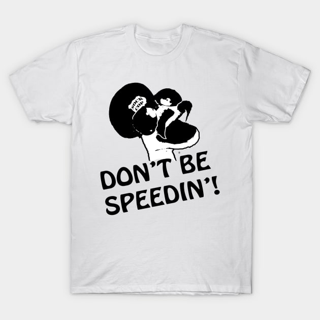 Don't Be Speedin! T-Shirt by sockcop